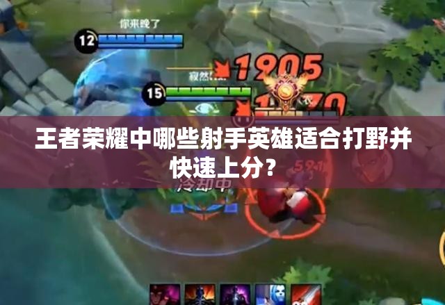 王者荣耀中哪些射手英雄适合打野并快速上分？