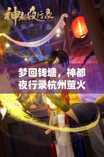 梦回钱塘，神都夜行录杭州萤火虫嘉年华究竟有何奇遇？
