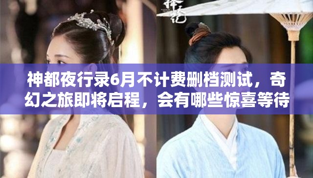 神都夜行录6月不计费删档测试，奇幻之旅即将启程，会有哪些惊喜等待玩家？