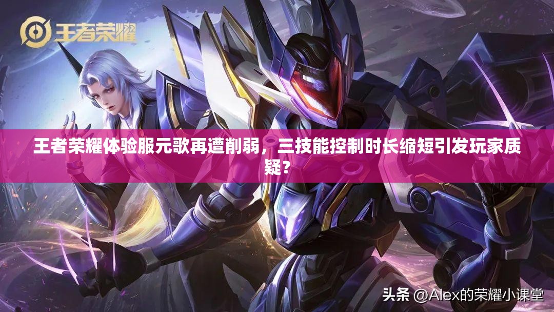 王者荣耀体验服元歌再遭削弱，三技能控制时长缩短引发玩家质疑？