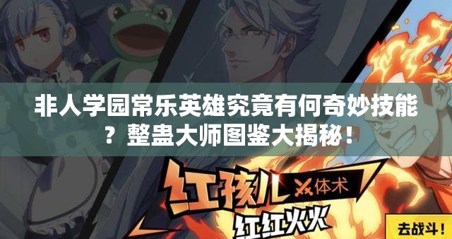 非人学园常乐英雄究竟有何奇妙技能？整蛊大师图鉴大揭秘！