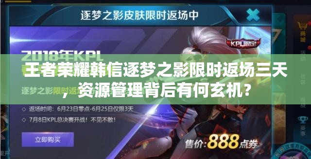 王者荣耀韩信逐梦之影限时返场三天，资源管理背后有何玄机？