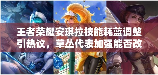 王者荣耀安琪拉技能耗蓝调整引热议，草丛代表加强能否改写战局？