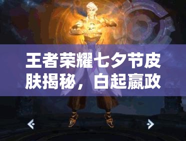 王者荣耀七夕节皮肤揭秘，白起嬴政终成眷侣的背后演变史是什么？