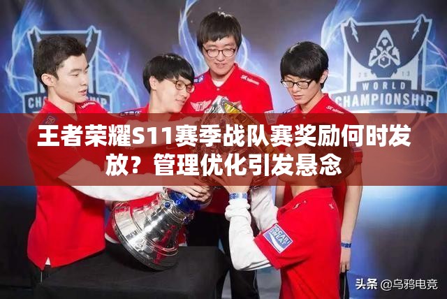王者荣耀S11赛季战队赛奖励何时发放？管理优化引发悬念