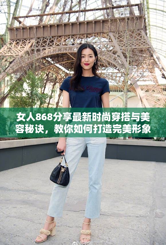 女人868分享最新时尚穿搭与美容秘诀，教你如何打造完美形象与自信生活