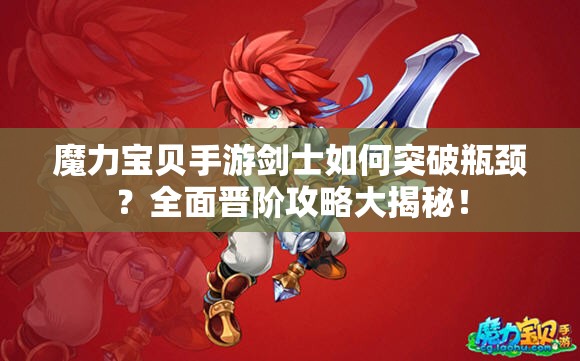 魔力宝贝手游剑士如何突破瓶颈？全面晋阶攻略大揭秘！