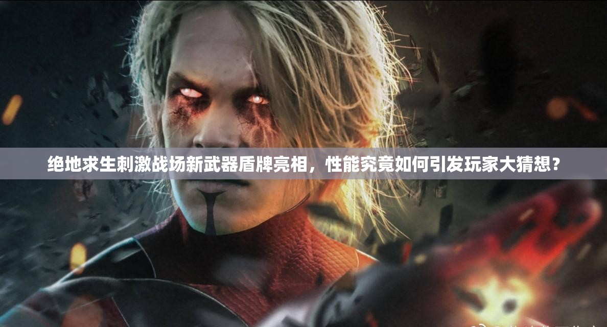 绝地求生刺激战场新武器盾牌亮相，性能究竟如何引发玩家大猜想？