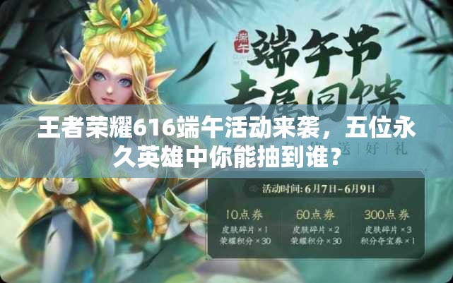 王者荣耀616端午活动来袭，五位永久英雄中你能抽到谁？