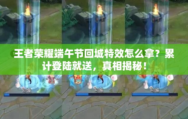 王者荣耀端午节回城特效怎么拿？累计登陆就送，真相揭秘！