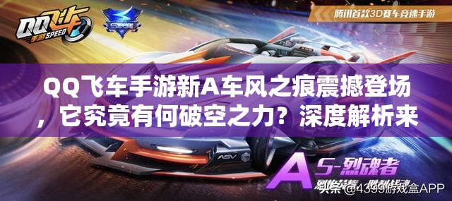 QQ飞车手游新A车风之痕震撼登场，它究竟有何破空之力？深度解析来袭！