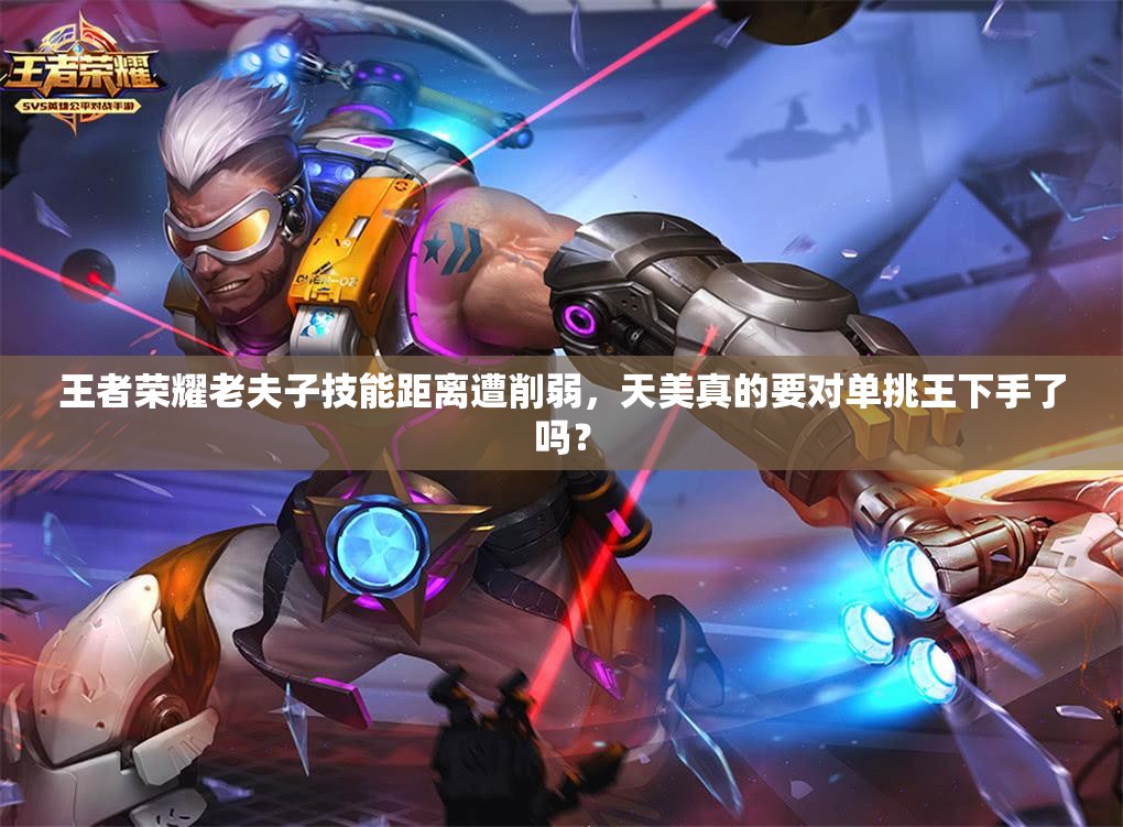 王者荣耀老夫子技能距离遭削弱，天美真的要对单挑王下手了吗？