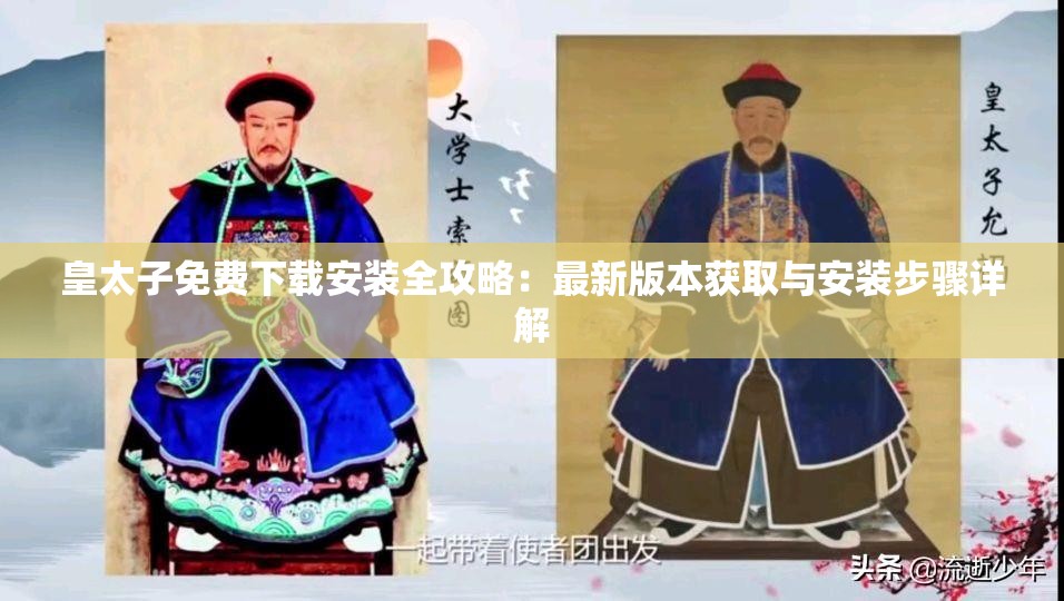 皇太子免费下载安装全攻略：最新版本获取与安装步骤详解