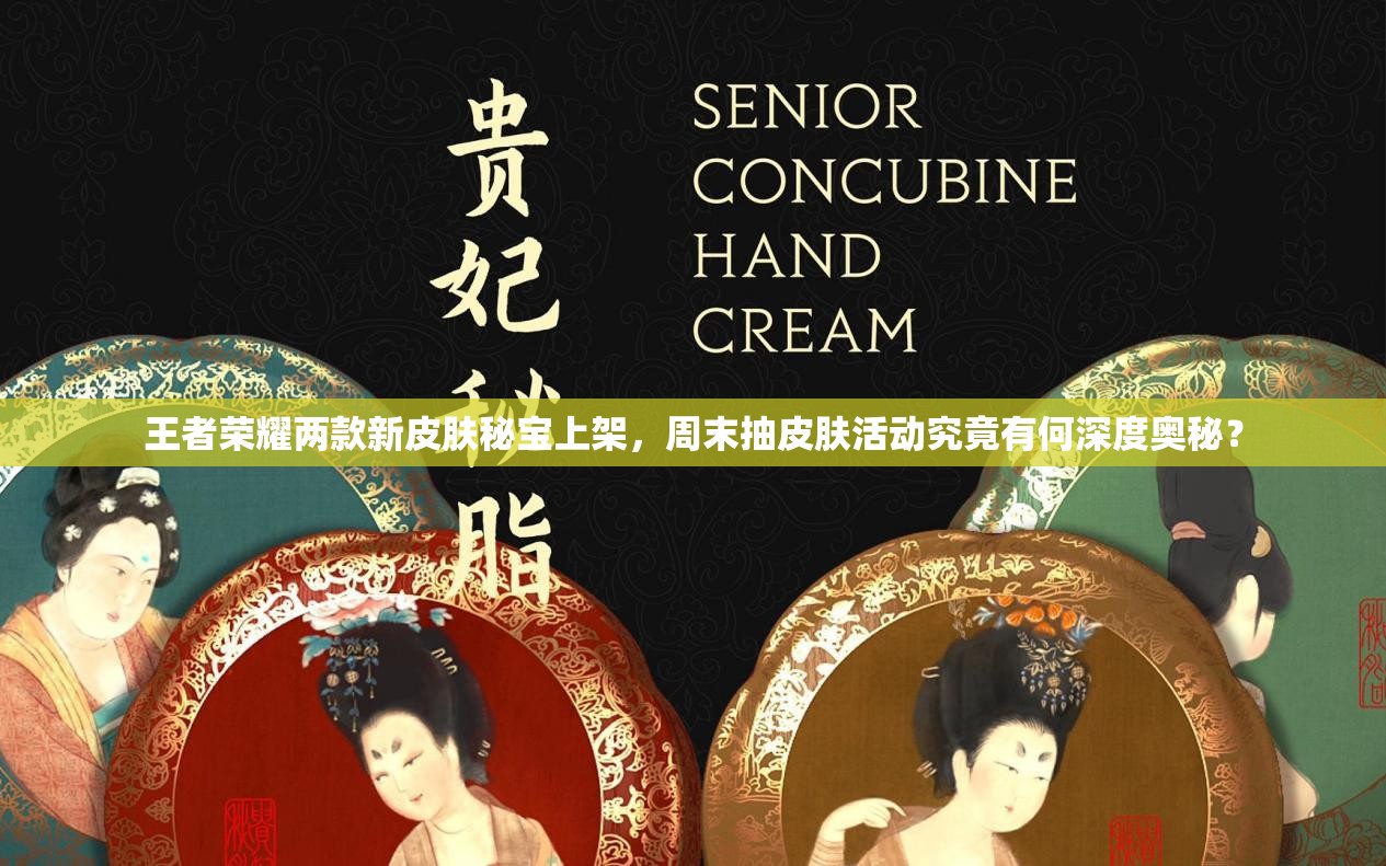 王者荣耀两款新皮肤秘宝上架，周末抽皮肤活动究竟有何深度奥秘？