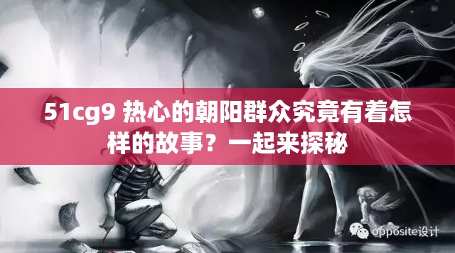 51cg9 热心的朝阳群众究竟有着怎样的故事？一起来探秘