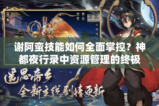 谢阿蛮技能如何全面掌控？神都夜行录中资源管理的终极疑问