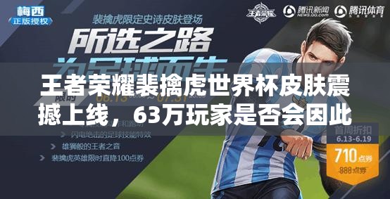 王者荣耀裴擒虎世界杯皮肤震撼上线，63万玩家是否会因此回归？演变史专题揭秘