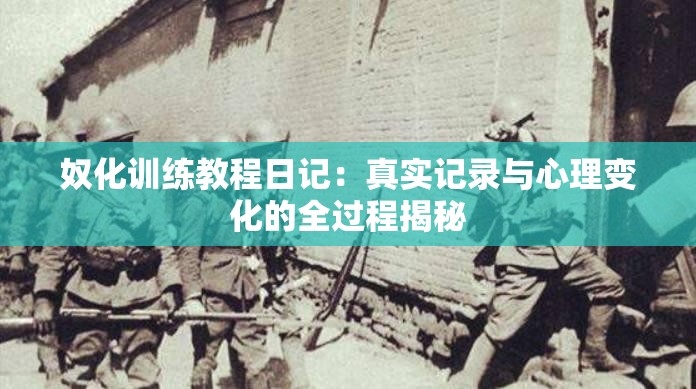 奴化训练教程日记：真实记录与心理变化的全过程揭秘