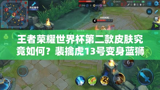 王者荣耀世界杯第二款皮肤究竟如何？裴擒虎13号变身蓝狮引期待