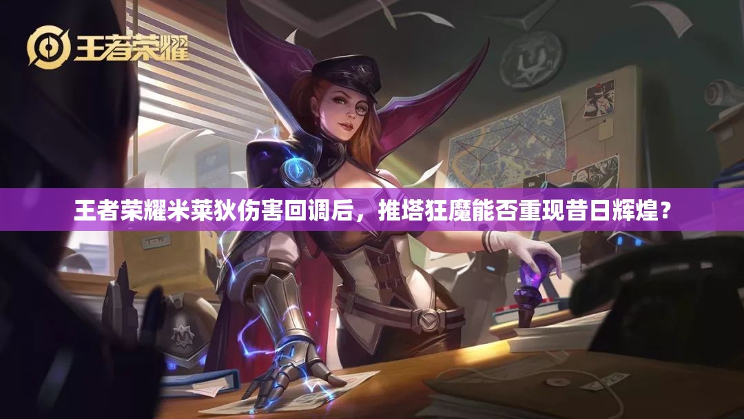 王者荣耀米莱狄伤害回调后，推塔狂魔能否重现昔日辉煌？