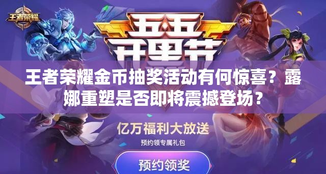 王者荣耀金币抽奖活动有何惊喜？露娜重塑是否即将震撼登场？