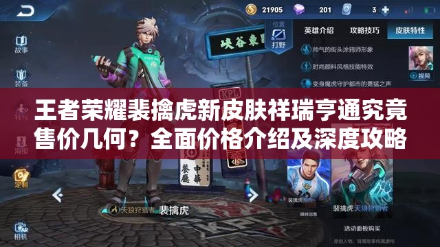 王者荣耀裴擒虎新皮肤祥瑞亨通究竟售价几何？全面价格介绍及深度攻略来袭