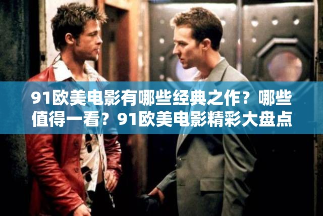 91欧美电影有哪些经典之作？哪些值得一看？91欧美电影精彩大盘点