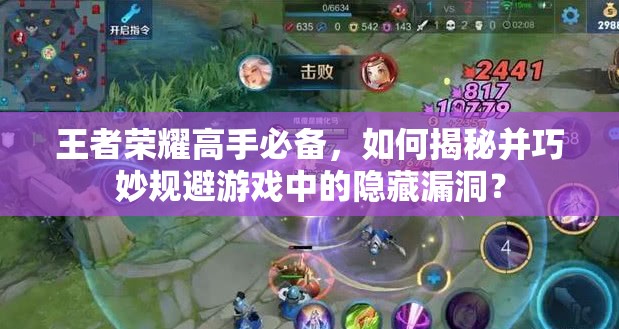 王者荣耀高手必备，如何揭秘并巧妙规避游戏中的隐藏漏洞？