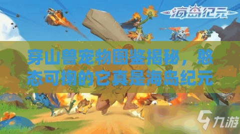 穿山兽宠物图鉴揭秘，憨态可掬的它真是海岛纪元的采矿小能手吗？
