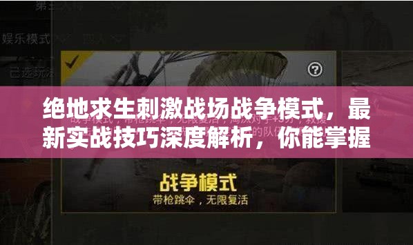 绝地求生刺激战场战争模式，最新实战技巧深度解析，你能掌握制胜秘诀吗？