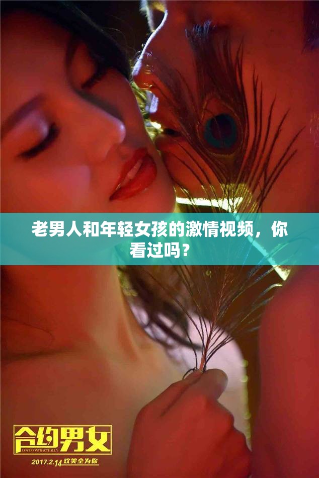 老男人和年轻女孩的激情视频，你看过吗？