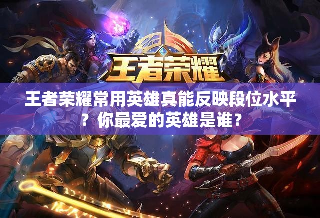王者荣耀常用英雄真能反映段位水平？你最爱的英雄是谁？
