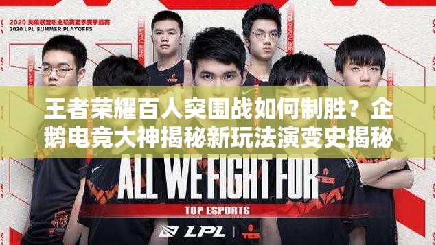 王者荣耀百人突围战如何制胜？企鹅电竞大神揭秘新玩法演变史揭秘