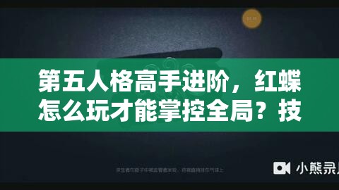 第五人格高手进阶，红蝶怎么玩才能掌控全局？技巧大揭秘！