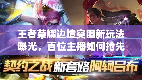 王者荣耀边境突围新玩法曝光，百位主播如何抢先体验引悬念？