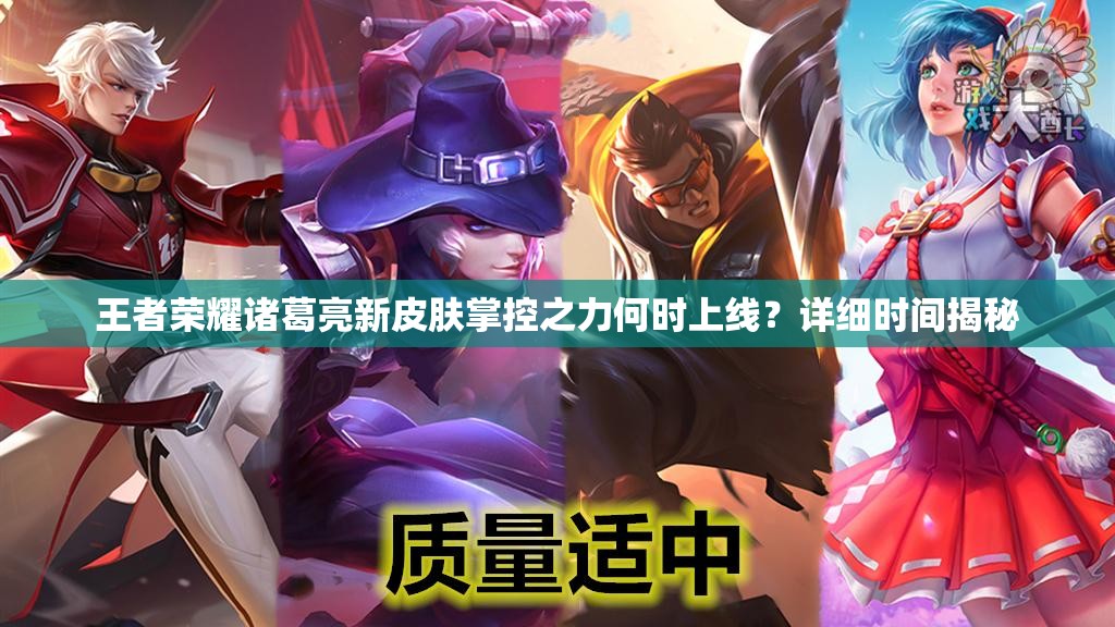 王者荣耀诸葛亮新皮肤掌控之力何时上线？详细时间揭秘