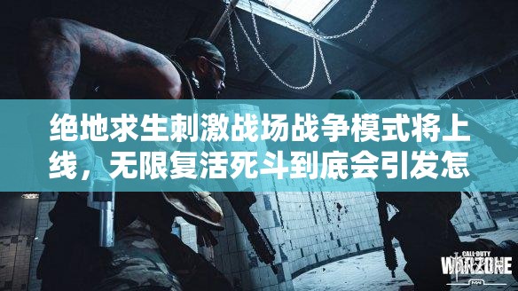 绝地求生刺激战场战争模式将上线，无限复活死斗到底会引发怎样的狂潮？