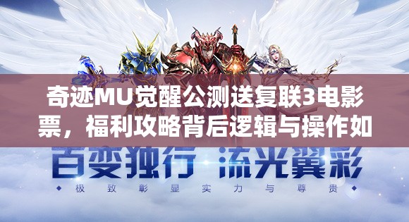 奇迹MU觉醒公测送复联3电影票，福利攻略背后逻辑与操作如何映射？