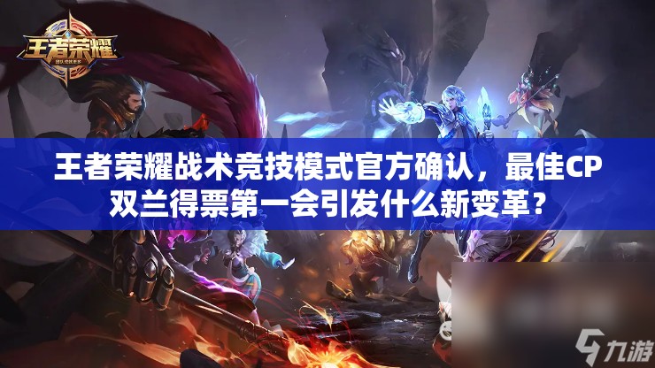 王者荣耀战术竞技模式官方确认，最佳CP双兰得票第一会引发什么新变革？