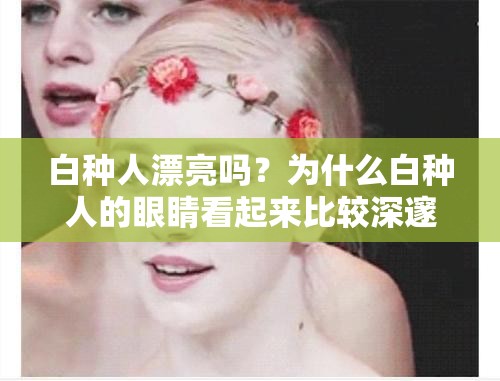 白种人漂亮吗？为什么白种人的眼睛看起来比较深邃？