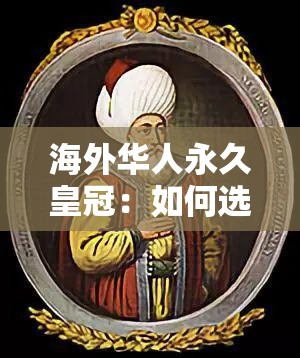 海外华人永久皇冠：如何选择最适合的移民方案与生活规划？