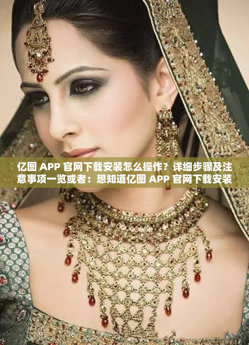 亿图 APP 官网下载安装怎么操作？详细步骤及注意事项一览或者：想知道亿图 APP 官网下载安装的方法吗？这里有全面解答或者：亿图 APP 官网下载安装的流程是什么？快来一探究竟吧