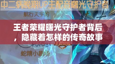 王者荣耀曙光守护者背后，隐藏着怎样的传奇故事与守护之谜？