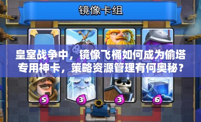 皇室战争中，镜像飞桶如何成为偷塔专用神卡，策略资源管理有何奥秘？