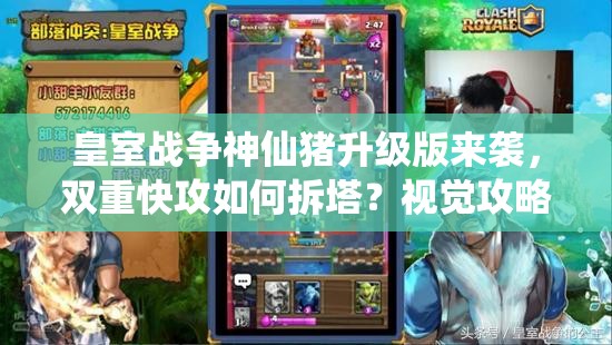 皇室战争神仙猪升级版来袭，双重快攻如何拆塔？视觉攻略揭秘！