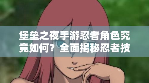 堡垒之夜手游忍者角色究竟如何？全面揭秘忍者技能引发期待！