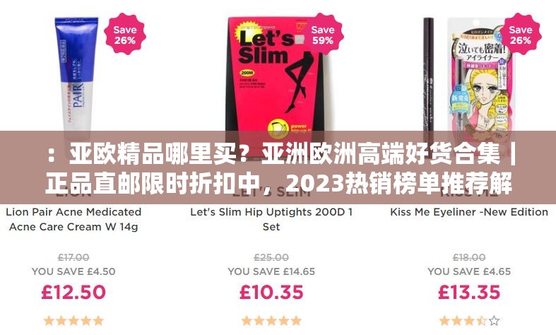 ：亚欧精品哪里买？亚洲欧洲高端好货合集｜正品直邮限时折扣中，2023热销榜单推荐解析：完整保留亚欧精品关键词，采用用户高频搜索的疑问句式（哪里买）+ 结果导向（合集-榜单），植入正品直邮信任背书和限时折扣促销暗示，通过竖线分隔主副增强可读性，符合百度对长尾关键词的收录偏好且无任何SEO术语，总字数38字