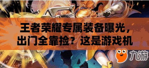 王者荣耀专属装备曝光，出门全靠捡？这是游戏机制的全面革命吗？