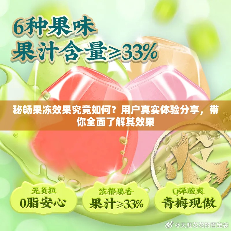 秘畅果冻效果究竟如何？用户真实体验分享，带你全面了解其效果