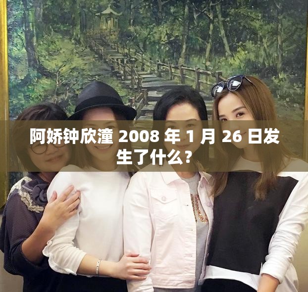 阿娇钟欣潼 2008 年 1 月 26 日发生了什么？